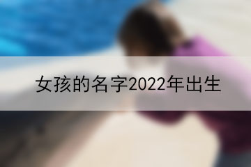 女孩的名字2022年出生
